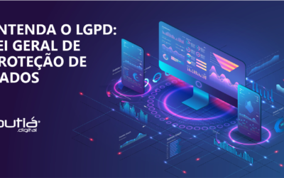 ENTENDA O LGPD: LEI GERAL DE PROTEÇÃO DE DADOS