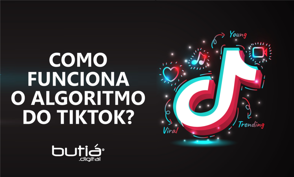 COMO FUNCIONA O ALGORITMO DO TIKTOK? - BUTIÁ DIGITAL