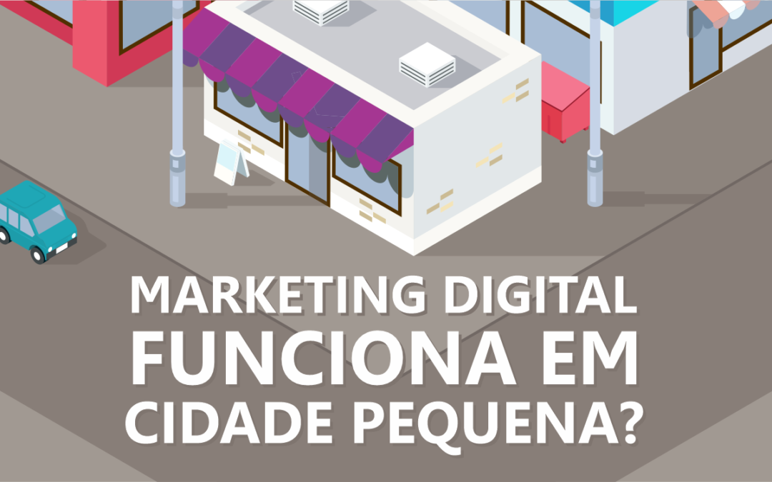 MARKETING DIGITAL FUNCIONA EM CIDADE PEQUENAS?