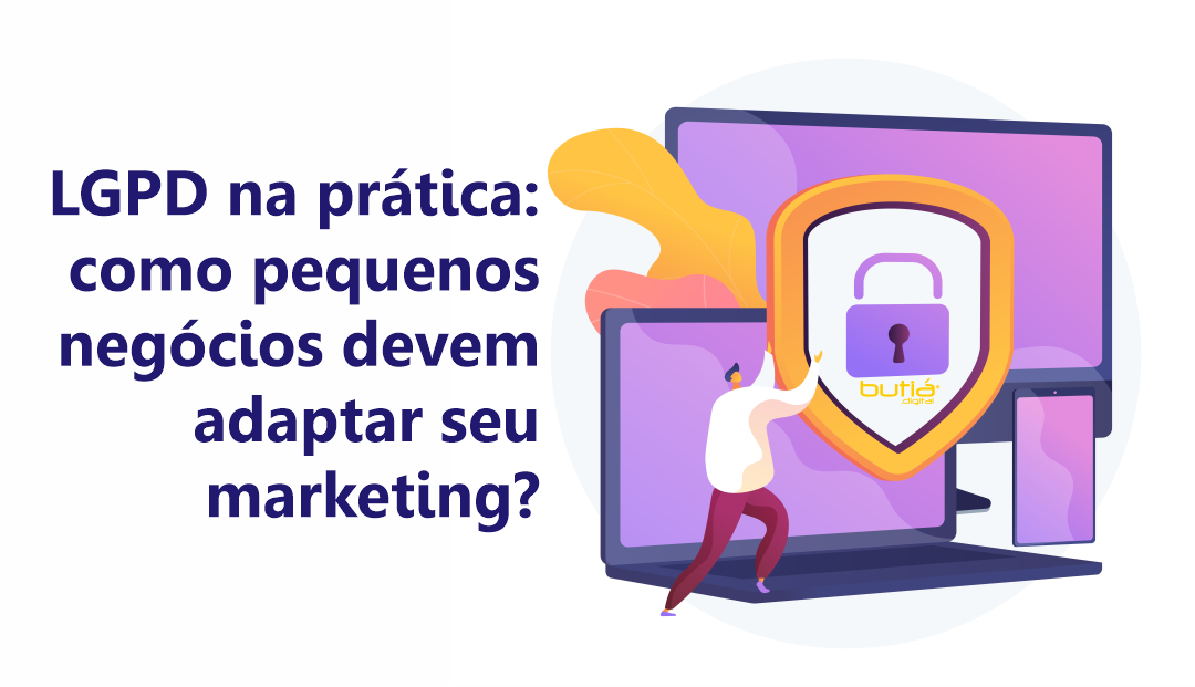 LGPD na prática: como pequenos negócios devem adaptar seu marketing?