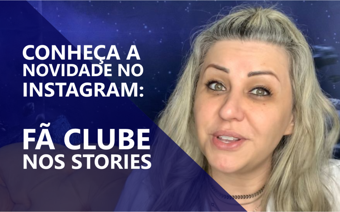 Conheça a novidade no Instagram: Fã clube nos stories