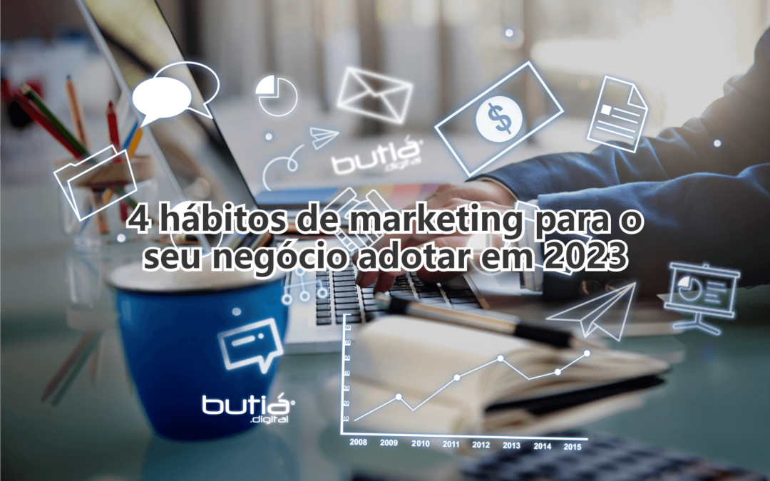 4 hábitos de marketing para o seu negócio adotar em 2023